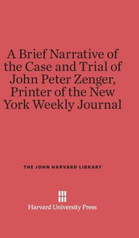 Carte Brief Narrative of the Case and Trial of John Peter Zenger, Printer of the New York Weekly Journal Harvard University Press