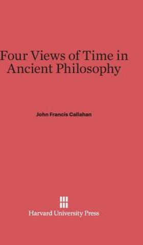 Carte Four Views of Time in Ancient Philosophy John Francis Callahan
