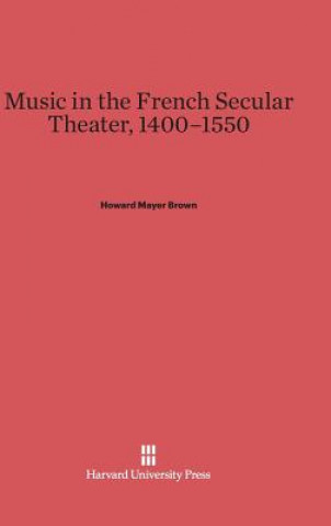 Kniha Music in the French Secular Theater, 1400-1550 Howard Mayer Brown