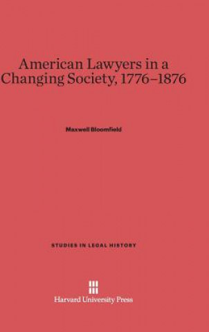 Carte American Lawyers in a Changing Society, 1776-1876 Maxwell Bloomfield