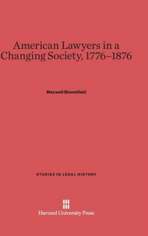 Knjiga American Lawyers in a Changing Society, 1776-1876 Maxwell Bloomfield