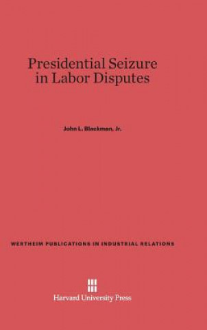 Книга Presidential Seizure in Labor Disputes Jr. John L. Blackman