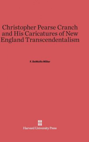 Carte Christopher Pearse Cranch and His Caricatures of New England Transcendentalism F. DeWolfe Miller