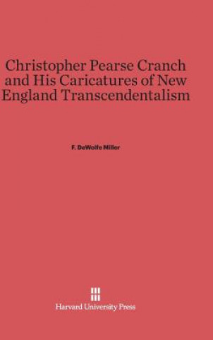 Книга Christopher Pearse Cranch and His Caricatures of New England Transcendentalism F. DeWolfe Miller