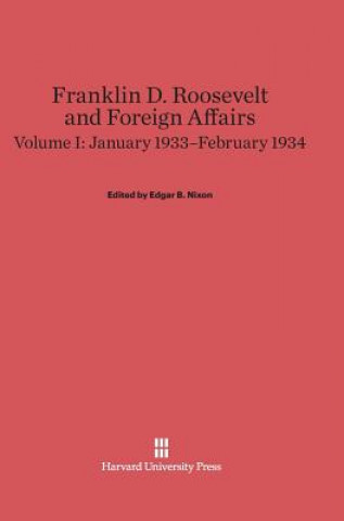 Book Franklin D. Roosevelt and Foreign Affairs, Volume I, January 1933-February 1934 Edgar B. Nixon