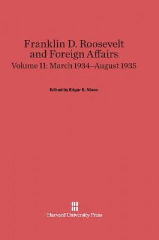 Carte Franklin D. Roosevelt and Foreign Affairs, Volume II, March 1934-August 1935 Edgar B. Nixon