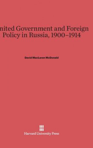 Carte United Government and Foreign Policy in Russia, 1900-1914 David MacLaren McDonald