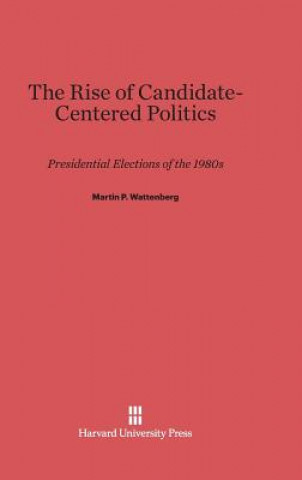 Kniha Rise of Candidate-Centered Politics Martin P. Wattenberg