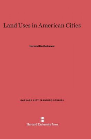 Knjiga Land Uses in American Cities Harland Bartholomew