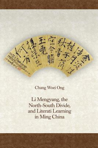 Βιβλίο Li Mengyang, the North-South Divide, and Literati Learning in Ming China Chang Woei Ong