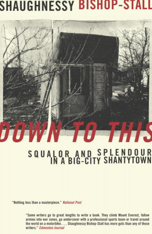 Könyv Down to This: Squalor and Splendour in a Big-City Shantytown Shaughnessy Bishop-Stall