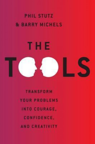 Book The Tools: Transform Your Problems Into Courage, Confidence, and Creativity Phil Stutz