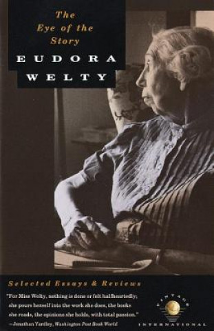 Carte The Eye of the Story: Selected Essays and Reviews Eudora Welty