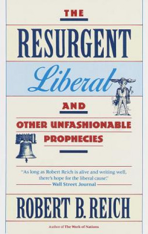 Книга The Resurgent Liberal: And Other Unfashionable Prophecies Robert B. Reich