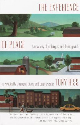 Kniha The Experience of Place: A New Way of Looking at and Dealing with Our Radically Changing Cities and Countryside Tony Hiss