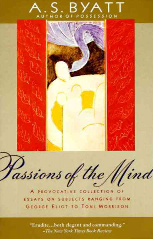 Kniha Passions of the Mind: Selected Writings A. S. Byatt