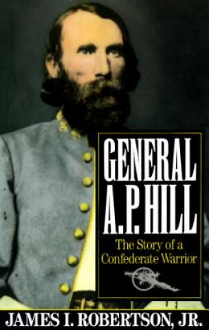 Kniha General A.P. Hill: The Story of a Confederate Warrior James I. Robertson