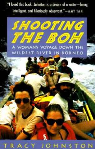 Book Shooting the Boh: A Woman's Voyage Down the Wildest River in Borneo Tracy Johnston