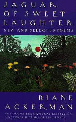 Carte Jaguar of Sweet Laughter: New and Selected Poems Diane Ackerman