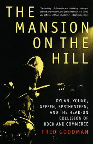 Książka The Mansion on the Hill: Dylan, Young, Geffen, Springsteen, and the Head-On Collision of Rock and Commerce Fred Goodman