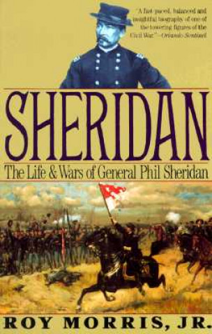 Knjiga Sheridan: The Life and Wars of General Phil Sheridan Roy Morris