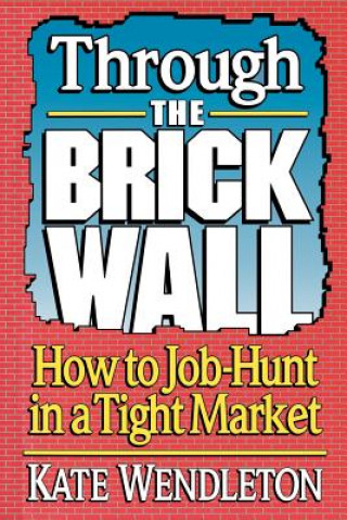 Buch Through the Brick Wall: How to Job-Hunt in a Tight Market Kate Wendleton