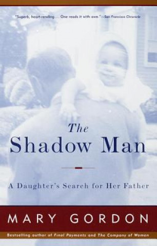 Książka The Shadow Man: A Daughter's Search for Her Father Mary Gordon