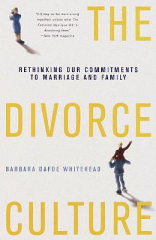 Carte The Divorce Culture: Rethinking Our Commitments to Marriage and Family Barbara Dafoe Whitehead