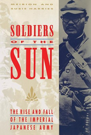 Livre Soldiers of the Sun: The Rise and Fall of the Imperial Japanese Army Meirion Harries