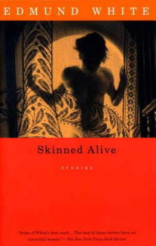 Carte Skinned Alive: Stories Edmund White