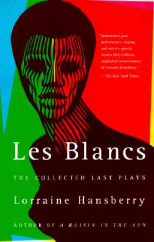Könyv Les Blancs: The Collected Last Plays: The Drinking Gourd/What Use Are Flowers? Lorraine Hansberry