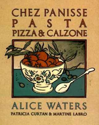 Könyv Chez Panisse Pasta, Pizza, Calzone Alice Waters