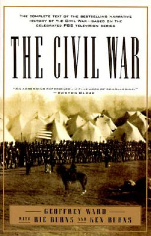 Könyv The Civil War: The Complete Text of the Bestselling Narrative History of the Civil War--Based on the Celebrated PBS Television Series Geoffrey C. Ward