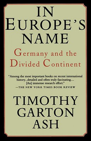 Könyv In Europe's Name: Germany and the Divided Continent Timothy Garton Ash