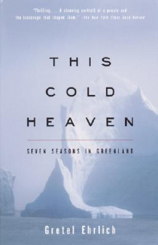 Carte This Cold Heaven: Seven Seasons in Greenland Gretel Ehrlich