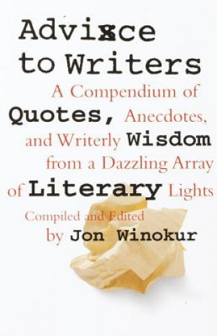 Könyv Advice to Writers: A Compendium of Quotes, Anecdotes, and Writerly Wisdom from a Dazzling Array of Literary Lights Jon Winokur