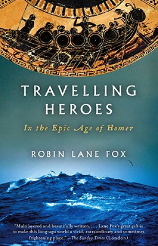 Kniha Travelling Heroes: In the Epic Age of Homer Robin Lane Fox
