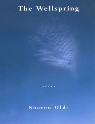 Carte The Wellspring: Poems Sharon Olds