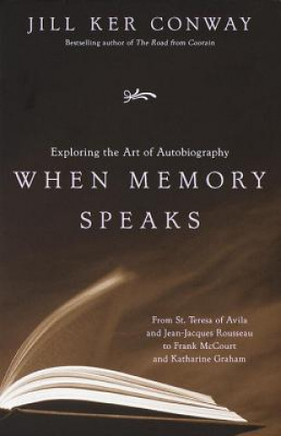 Carte When Memory Speaks: Exploring the Art of Autobiography Jill Ker Conway