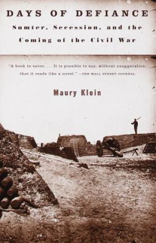 Kniha Days of Defiance: Sumter, Secession, and the Coming of the Civil War Maury Klein