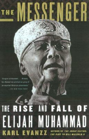 Carte The Messenger: The Rise and Fall of Elijah Muhammad Karl Evanzz