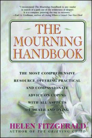 Carte The Mourning Handbook: The Most Comprehensive Resource Offering Practical and Compassionate Advice on Coping with All Aspects of Death and Dy Helen Fitzgerald