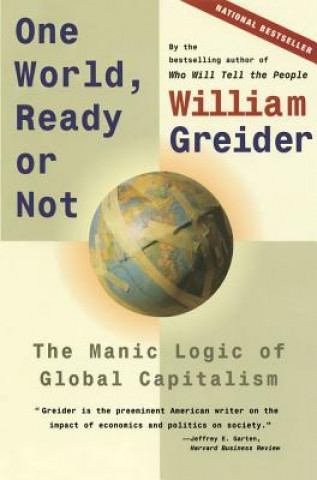 Kniha One World, Ready or Not: The Manic Logic of Global Capitalism William Greider