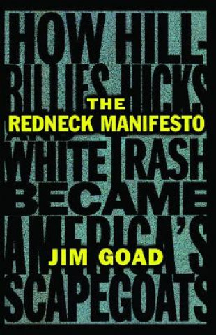 Kniha The Redneck Manifesto: How Hillbillies Hicks and White Trash Becames America's Scapegoats Jim Goad