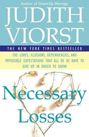 Kniha Necessary Losses: The Loves, Illusions, Dependencies, and Impossible Expectations That All of Us Have to Give Up in Order to Grow Judith Viorst