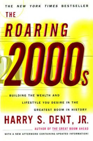 Kniha The Roaring 2000s: Building the Wealth and Lifestyle You Desire in the Greatest Boom in History Harry S. Dent