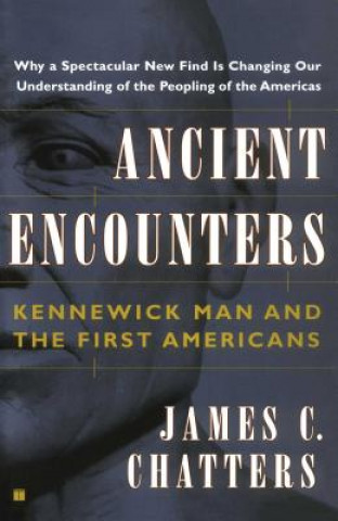 Könyv Ancient Encounters: Kennewick Man and the First Americans James C. Chatters