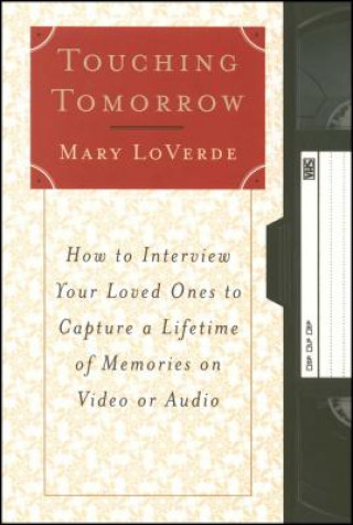 Książka Touching Tomorrow: How to Interview Your Loved Ones to Capture a Lifetime of Memories on Video or Audio Mary LoVerde