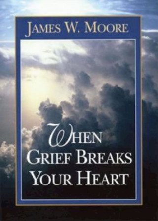 Carte When Grief Breaks Your Heart James W. Moore