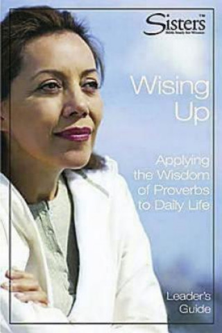 Carte Sisters Bible Study: Wising Up - Leader's Guide: Applying the Wisdom of Proverbs to Daily Life Cheryl A. Kirk-Duggan